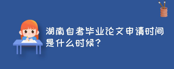 湖南自考毕业论文申请时间是什么时候